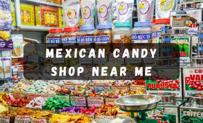 Mexican candy shop near me